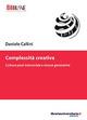 Complessità creativa. Cultura post-industriale e risorse generative - Daniele Callini - Libro libreriauniversitaria.it 2014, Comunicazione, advertising e marketing | Libraccio.it