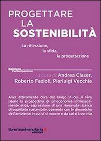 Progettare la sostenibilità - Andrea Claser, Roberto Fazioli, Pierluigi Vecchia - Libro libreriauniversitaria.it 2014, Biblioteca contemporanea | Libraccio.it