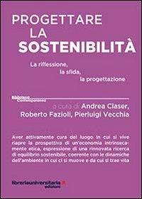 Progettare la sostenibilità - Andrea Claser, Roberto Fazioli, Pierluigi Vecchia - Libro libreriauniversitaria.it 2014, Biblioteca contemporanea | Libraccio.it