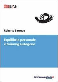 Equilibrio personale e training autogeno - Roberto Baruzzo - Libro libreriauniversitaria.it 2014, Psicologia ed educazione | Libraccio.it