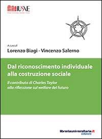 Dal riconoscimento individuale alla costruzione sociale. Il contributo di Charles Taylor alla riflessione sul welfare del futuro - Lorenzo Biagi, Vincenzo Salerno - Libro libreriauniversitaria.it 2014, Pedagogia, cultura e società | Libraccio.it