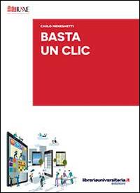 Basta un clic - Carlo Meneghetti - Libro libreriauniversitaria.it 2014, Strumenti e eserciziari | Libraccio.it