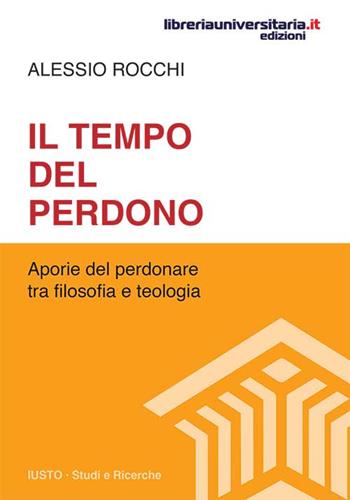 Il tempo del perdono. Aporie del perdonare tra filosofia e teologia - Alessio Rocchi - Libro libreriauniversitaria.it 2015, Iusto. Studi e ricerche | Libraccio.it