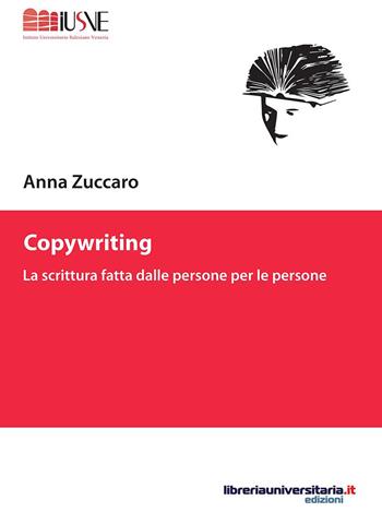 Copywriting. La scrittura fatta dalle persone per le persone - Anna Zuccaro - Libro libreriauniversitaria.it 2015, Comunicazione, advertising e marketing | Libraccio.it