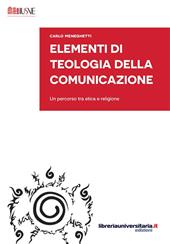 Elementi di teologia della comunicazione. Un percorso tra etica e religione