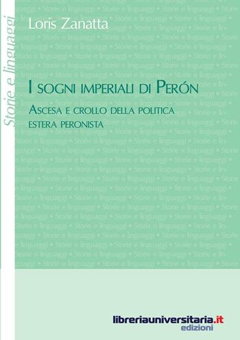 I sogni imperiali di Peron. Ascesa e crollo della politica estera peronista - Loris Zanatta - Libro libreriauniversitaria.it 2016, Storie e linguaggi | Libraccio.it