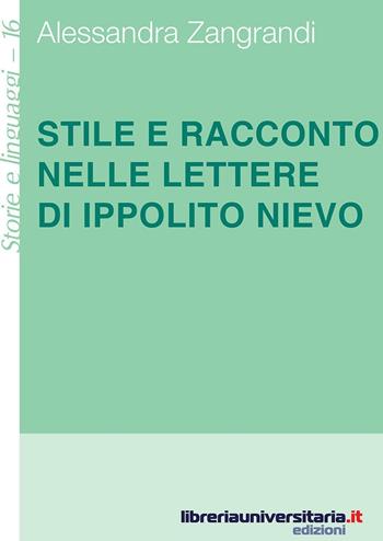 Stile e racconto nelle lettere di Ippolito Nievo - Alessandra Zangrandi - Libro libreriauniversitaria.it 2016, Storie e linguaggi | Libraccio.it