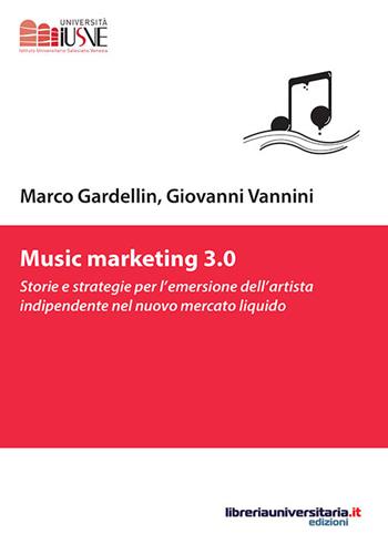 Music marketing 3.0. Storie e strategie per l'emersione dell'artista indipendente nel nuovo mercato liquido - Marco Gardellin, Giovanni Vannini - Libro libreriauniversitaria.it 2016, Comunicazione, advertising e marketing | Libraccio.it