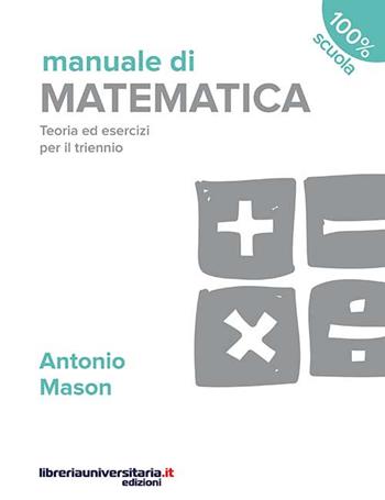 Manuale di matematica. Teoria ed esercizi. Per il triennio delle Scuole superiori. Con espansione online - Antonio Mason - Libro libreriauniversitaria.it 2016 | Libraccio.it