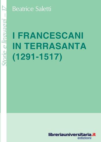 I francescani in Terrasanta (1291-1517) - Beatrice Saletti - Libro libreriauniversitaria.it 2016, Storie e linguaggi | Libraccio.it