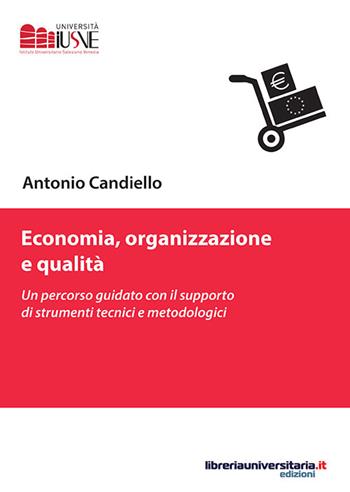 Economia, organizzazione e qualità. Un percorso guidato con il supporto di strumenti tecnici e metodologici - Antonio Candiello - Libro libreriauniversitaria.it 2016, Comunicazione, advertising e marketing | Libraccio.it