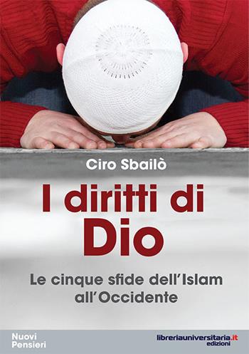 I diritti di Dio. Le cinque sfide dell'Islam all'Occidente - Ciro Sbailò - Libro libreriauniversitaria.it 2016, Nuovi pensieri | Libraccio.it
