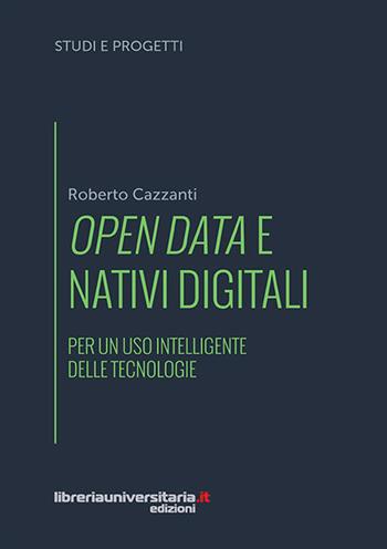 Open data e nativi digitali. Per un uso intelligente delle tecnologie - Roberto Cazzanti - Libro libreriauniversitaria.it 2016, Studi e progetti | Libraccio.it