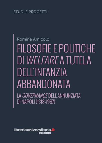 Filosofie e politiche di welfare a sostegno dell'infanzia abbandonata. La governance dell'Annunziata di Napoli (1318-1987) - Romina Amicolo - Libro libreriauniversitaria.it 2016, Studi e progetti | Libraccio.it