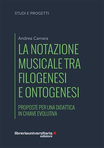 La notazione musicale tra filogenesi e ontogenesi. Proposte per una didattica in chiave evolutiva - Andrea Carrara - Libro libreriauniversitaria.it 2016, Studi e progetti | Libraccio.it