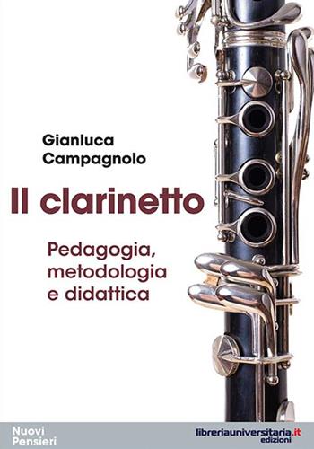 Il clarinetto. Pedagogia, metodologia e didattica - Gianluca Campagnolo - Libro libreriauniversitaria.it 2016, Nuovi pensieri | Libraccio.it