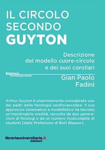 Il circolo secondo Guyton. Descrizione del modello cuore-circolo e dei suoi corollari - Gian Paolo Fadini - Libro libreriauniversitaria.it 2016, Biblioteca contemporanea | Libraccio.it