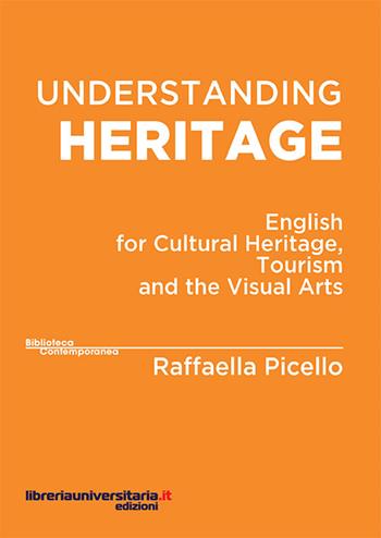 Understanding heritage. English for cultural heritage, tourism and the visual arts - Raffaella Picello - Libro libreriauniversitaria.it 2016, Biblioteca contemporanea | Libraccio.it