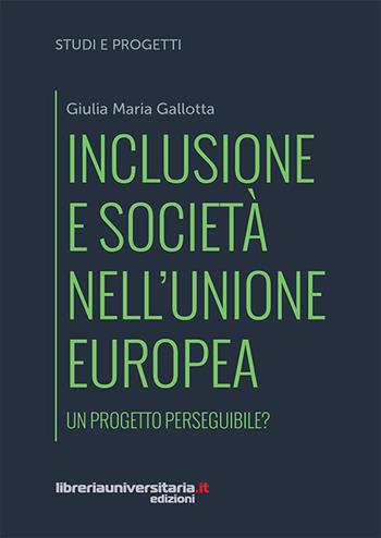 Inclusione e società nell'Unione europea. Un progetto perseguibile? - Giulia Maria Gallotta - Libro libreriauniversitaria.it 2017, Studi e progetti | Libraccio.it