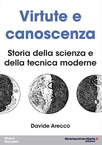 Virtute e canoscenza. Storia della scienza e della tecnica moderne - Davide Arecco - Libro libreriauniversitaria.it 2017, Nuovi pensieri | Libraccio.it
