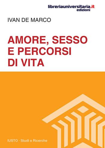 Amore, sesso e percorsi di vita - Ivan De Marco - Libro libreriauniversitaria.it 2017, Iusto. Studi e ricerche | Libraccio.it