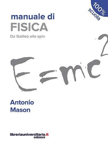 Manuale di fisica. Da Galileo allo spin. - Antonio Mason - Libro libreriauniversitaria.it 2017, 100% scuola | Libraccio.it
