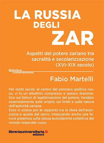 La Russia degli zar. Aspetti del potere zariano tra sacralità e secolarizzazione (XVI-XIX secolo) - Fabio Martelli - Libro libreriauniversitaria.it 2017, Biblioteca contemporanea | Libraccio.it