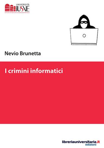 I crimini informatici - Nevio Brunetta - Libro libreriauniversitaria.it 2017, Comunicazione, advertising e marketing | Libraccio.it