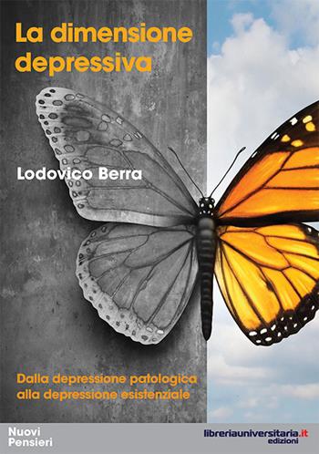 La dimensione depressiva. Dalla depressione patologica alla depressione esistenziale - Lodovico E. Berra - Libro libreriauniversitaria.it 2018, Nuovi pensieri | Libraccio.it