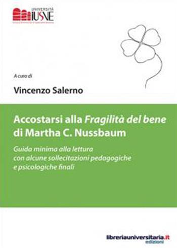 Accostarsi alla «Fragilità del bene» di Martha C. Nussbaum. Guida minima alla lettura con alcune sollecitazioni pedagogiche e psicologiche finali - Vincenzo Salerno - Libro libreriauniversitaria.it 2018, Pedagogia, cultura e società | Libraccio.it