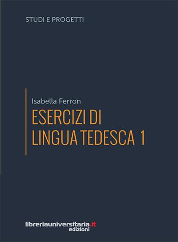 Esercizi di lingua tedesca. Vol. 1 - Isabella Ferron - Libro libreriauniversitaria.it 2018, Studi e progetti | Libraccio.it