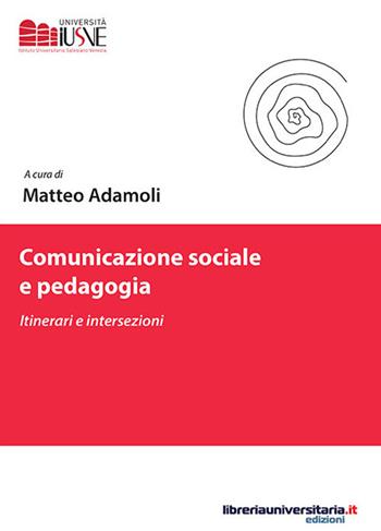 Comunicazione sociale e pedagogia. Itinerari e intersezioni  - Libro libreriauniversitaria.it 2018, Comunicazione, advertising e marketing | Libraccio.it