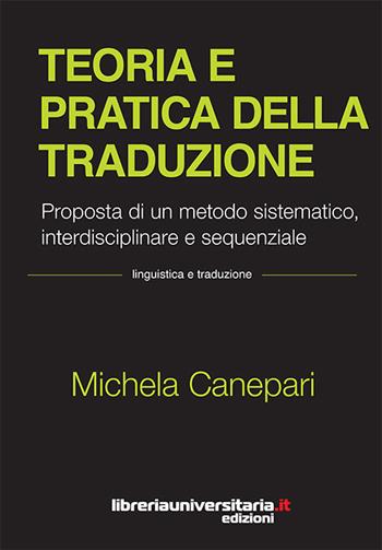 Teoria e pratica della traduzione. Proposta di un metodo sistematico, interdisciplinare e sequenziale - Michela Canepari - Libro libreriauniversitaria.it 2018, Linguistica e traduzione | Libraccio.it