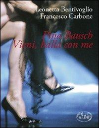Pina Bausch. Vieni, balla con me - Leonetta Bentivoglio, Francesco Carbone - Libro Barbès 2008, Palcoscenico | Libraccio.it