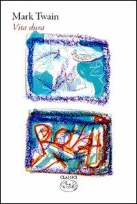 Vita dura - Mark Twain - Libro Barbès 2008, Classici | Libraccio.it