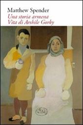 Una storia armena. Vita di Arshile Gorky