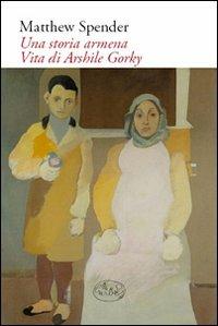 Una storia armena. Vita di Arshile Gorky - Matthew Spender - Libro Barbès 2009, Intersections | Libraccio.it