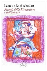 Ricordi della rivoluzione e dell'impero - Lèon de Rochechouart - Libro Barbès 2010, Classici | Libraccio.it