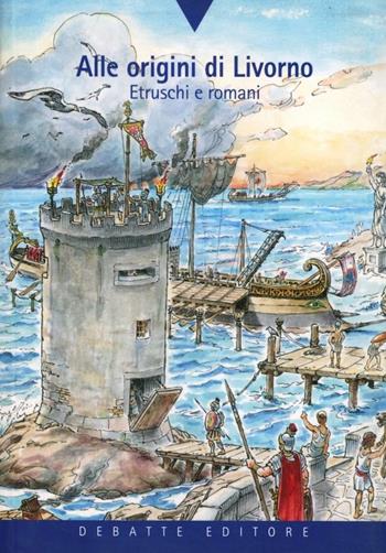 Alle origini di Livorno. Etruschi e romani - Stefano Bruni - Libro Debatte 2008, Percorsi nella storia | Libraccio.it