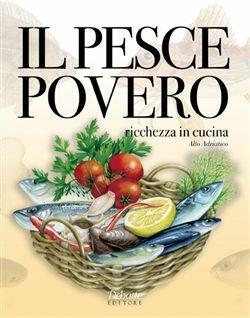 Il pesce povero. Ricchezza in cucina. Alto adriatico  - Libro Debatte 2011 | Libraccio.it