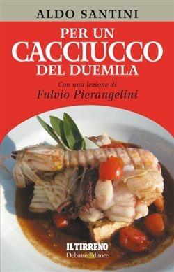Per un cacciucco del duemila. Con una lezione di Fulvio Pierangelini - Aldo Santini - Libro Debatte 2011 | Libraccio.it