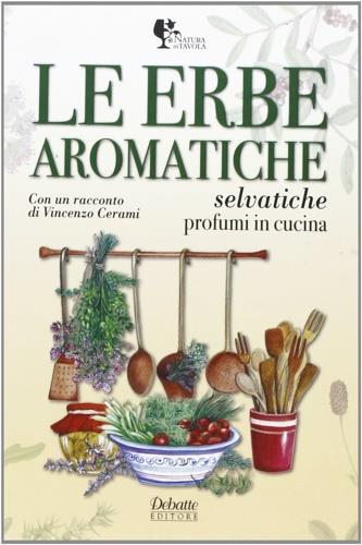 Le erbe aromatiche selvatiche. Profumi in cucina - Luciana Bussotti, Gianfranco Barsotti - Libro Debatte 2011, Natura in tavola | Libraccio.it