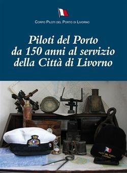 Piloti del porto da 150 anni al servizio della città di Livorno - Fiorenzo Milani - Libro Debatte 2014 | Libraccio.it