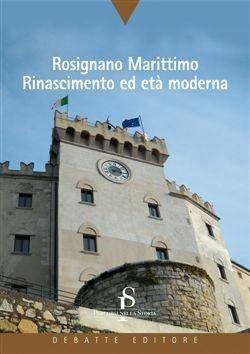 Rosignano marittimo. Rinascimento ed età moderna - Alessandra Potenti - Libro Debatte 2010, Percorsi nella storia | Libraccio.it