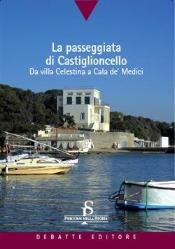 La passeggiata di Castiglioncello. Dal Villa Celestina a Cala de' Medici - Massimo Dringoli, Federico Bracaloni - Libro Debatte 2010, Percorsi nella storia | Libraccio.it