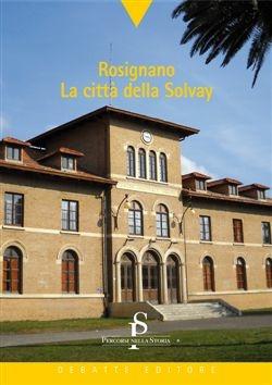 Rosignano. La città della Solvay - Giorgio Croatto - Libro Debatte 2010, Percorsi nella storia | Libraccio.it