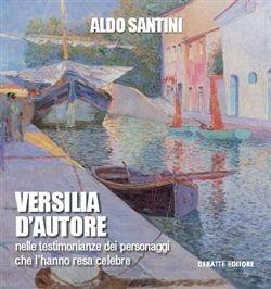 Versilia d'autore nelle testimonianze dei personaggi che l'hanno resa celebre - Aldo Santini - Libro Debatte 2010 | Libraccio.it