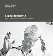 Il nostro Wojtyla. Viaggi e parole di Papa Giovanni Paolo II in Toscana