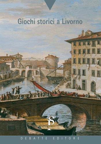 Giochi storici a Livorno - Laura Dinelli - Libro Debatte 2013, Percorsi nella storia | Libraccio.it