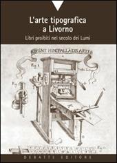 L' arte tipografica a Livorno. Libri proibiti nel secolo dei Lumi